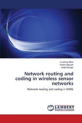Network routing and coding in wireless sensor networks - Lusheng Miao,Karim Djouani,Anish Kurien - cover