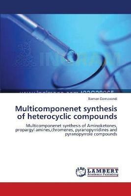 Multicomponenet synthesis of heterocyclic compounds - Saman Damavandi - cover