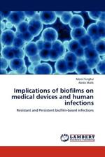 Implications of biofilms on medical devices and human infections