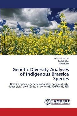 Genetic Diversity Analyses of Indigenous Brassica Species - Naushad Ali Turi,Farhat Ullah,Ayub Khan - cover