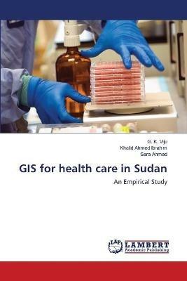 GIS for health care in Sudan - G K Viju,Khalid Ahmed Ibrahim,Sara Ahmed - cover