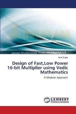 Design of Fast, Low Power 16-bit Multiplier using Vedic Mathematics - Amit Gupta - cover