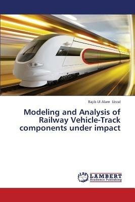 Modeling and Analysis of Railway Vehicle-Track Components Under Impact - Uzzal Rajib Ul Alam - cover