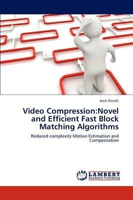 Video Compression: Novel and Efficient Fast Block Matching Algorithms - Amit Pandit - cover