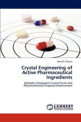 Crystal Engineering of Active Pharmaceutical Ingredients - David R Weyna - cover