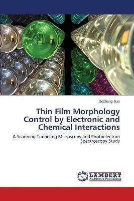 Thin Film Morphology Control by Electronic and Chemical Interactions - Dezheng Sun - cover