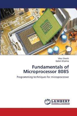 Fundamentals of Microprocessor 8085 - Vilas Ghodki,Satish Sharma - cover