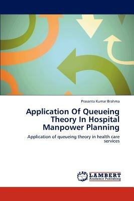 Application Of Queueing Theory In Hospital Manpower Planning - Prasanta Kumar Brahma - cover