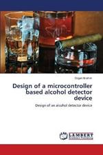 Design of a microcontroller based alcohol detector device