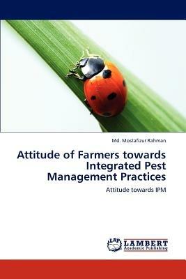 Attitude of Farmers Towards Integrated Pest Management Practices - Rahman MD Mostafizur - cover