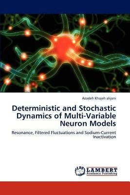 Deterministic and Stochastic Dynamics of Multi-Variable Neuron Models - Azadeh Khajeh Alijani - cover