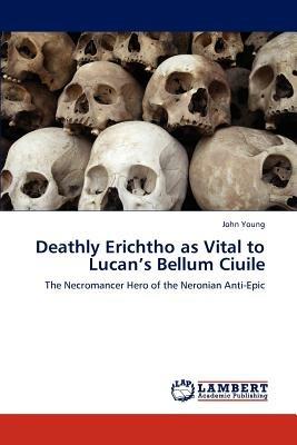 Deathly Erichtho as Vital to Lucan's Bellum Ciuile - John Young - cover