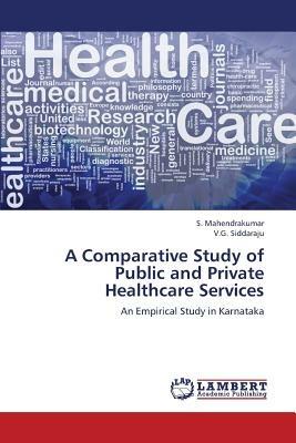 A Comparative Study of Public and Private Healthcare Services - Mahendrakumar S,Siddaraju V G - cover