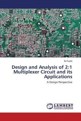 Design and Analysis of 2: 1 Multiplexer Circuit and Its Applications - Gupta Ila - cover