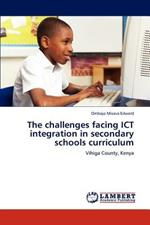 The challenges facing ICT integration in secondary schools curriculum