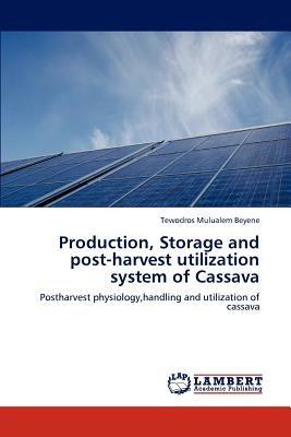 Production, Storage and post-harvest utilization system of Cassava - Tewodros Mulualem Beyene - cover