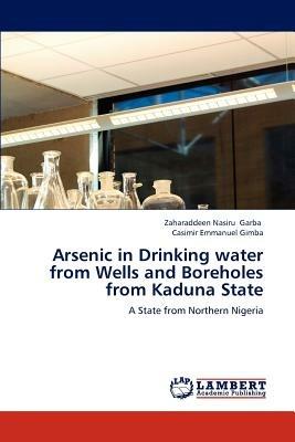 Arsenic in Drinking Water from Wells and Boreholes from Kaduna State - Garba Zaharaddeen Nasiru,Emmanuel Gimba Casimir - cover