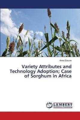 Variety Attributes and Technology Adoption; Case of Sorghum in Africa - Anne Gesare - cover