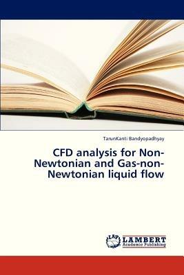 Cfd Analysis for Non-Newtonian and Gas-Non-Newtonian Liquid Flow - Bandyopadhyay Tarunkanti - cover