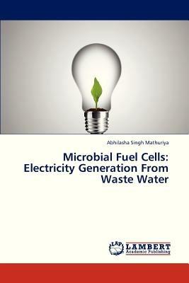 Microbial Fuel Cells: Electricity Generation From Waste Water - Mathuriya Abhilasha Singh - cover