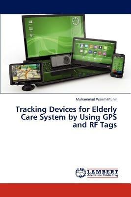 Tracking Devices for Elderly Care System by Using GPS and RF Tags - Munir Muhammad Wasim - cover