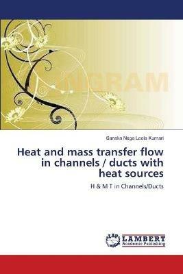 Heat and mass transfer flow in channels / ducts with heat sources - Sanaka Naga Leela Kumari - cover