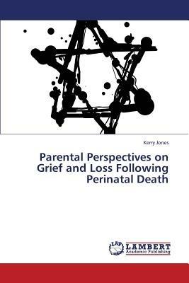 Parental Perspectives on Grief and Loss Following Perinatal Death - Jones Kerry - cover