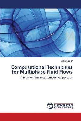 Computational Techniques for Multiphase Fluid Flows - Bipin Kumar - cover