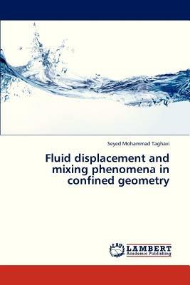 Fluid Displacement and Mixing Phenomena in Confined Geometry - Taghavi Seyed Mohammad - cover