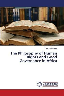 The Philosophy of Human Rights and Good Governance in Africa - Letsepe Thomas - cover