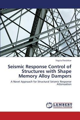 Seismic Response Control of Structures with Shape Memory Alloy Dampers - Parulekar Yogita - cover