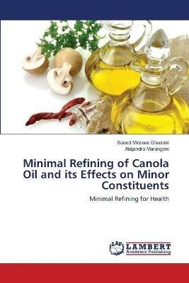 Minimal Refining of Canola Oil and its Effects on Minor Constituents - Saeed Mirzaee Ghazani,Alejandro Marangoni - cover