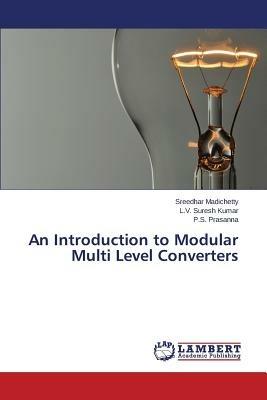 An Introduction to Modular Multi Level Converters - Madichetty Sreedhar,Kumar L V Suresh,Prasanna P S - cover