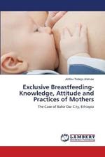 Exclusive Breastfeeding-Knowledge, Attitude and Practices of Mothers