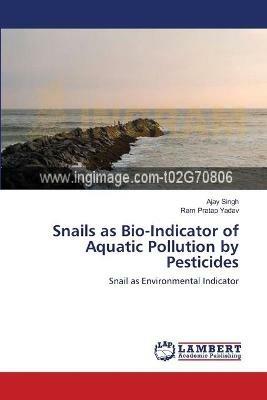 Snails as Bio-Indicator of Aquatic Pollution by Pesticides - Ajay Singh,Ram Pratap Yadav - cover