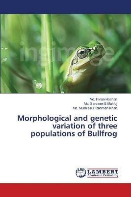 Morphological and genetic variation of three populations of Bullfrog - MD Imran Hoshan,MD Sarower-E Mahfuj,MD Mukhlesur Rahman Khan - cover