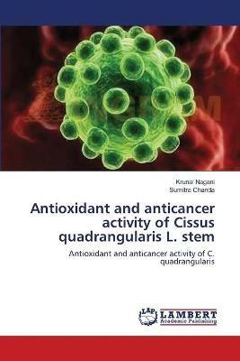 Antioxidant and anticancer activity of Cissus quadrangularis L. stem - Krunal Nagani,Sumitra Chanda - cover