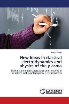 New ideas in classical electrodynamics and physics of the plasma - Fedor Mende - cover