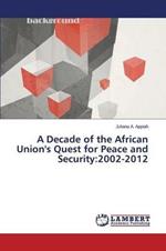 A Decade of the African Union's Quest for Peace and Security: 2002-2012
