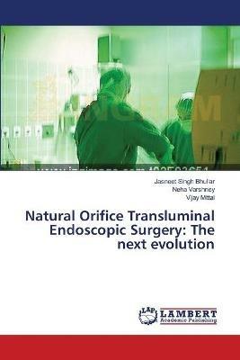 Natural Orifice Transluminal Endoscopic Surgery: The next evolution - Jasneet Singh Bhullar,Neha Varshney,Vijay Mittal - cover