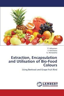 Extraction, Encapsulation and Utilisation of Bio-Food Colours - P Adiyaman,S Kanchana,G Hemalatha - cover