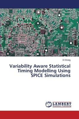 Variability Aware Statistical Timing Modelling Using SPICE Simulations - Wang Di - cover