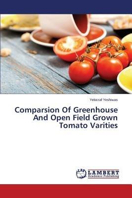Comparsion Of Greenhouse And Open Field Grown Tomato Varities - Yeshiwas Yebirzaf - cover