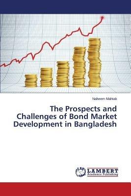 The Prospects and Challenges of Bond Market Development in Bangladesh - Mahtab Naheem - cover