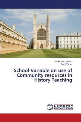 School Variable on Use of Community Resources in History Teaching - Mishra Shrikrishna,Yadav Badri - cover