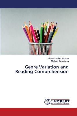 Genre Variation and Reading Comprehension - Behtary Shahabaddin,Davaribina Mehran - cover