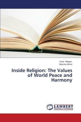 Inside Religion: The Values of World Peace and Harmony - Haque Ziaul,Akter Nasima - cover