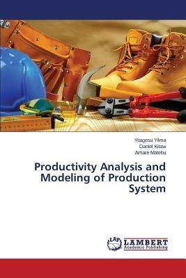 Productivity Analysis and Modeling of Production System - Yilma Yitagesu,Kitaw Daniel,Matebu Amare - cover