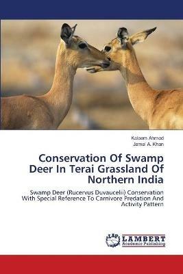 Conservation Of Swamp Deer In Terai Grassland Of Northern India - Kaleem Ahmed,Jamal A Khan - cover