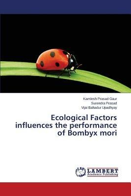 Ecological Factors influences the performance of Bombyx mori - Gaur Kamlesh Prasad,Prasad Surendra,Upadhyay Vijai Bahadur - cover